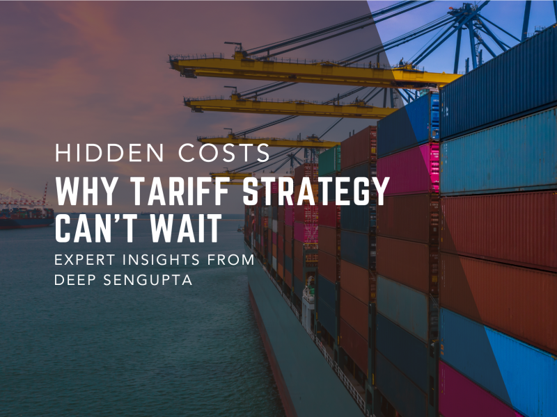 Hidden Costs: Why Tariff Strategy Can't Wait, Expert Insights from Deep SenGupta